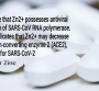 Published review in Spandidos Publications’ International Journal of Molecular Medicine showed Zinc possesses antiviral activity through inhibition of SARS‑CoV RNA polymerase and  decreases activity of ACE2, the receptor for SARS‑CoV‑2